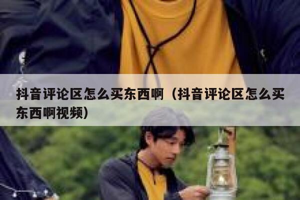抖音评论区怎么买东西啊(抖音评论区怎么买东西啊视频) 第1张 抖音评论区怎么买东西啊(抖音评论区怎么买东西啊视频) 第1张