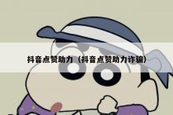 抖音点赞助力（抖音点赞助力诈骗） 第1张