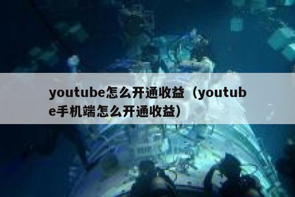 youtube怎么开通收益(youtube手机端怎么开通收益) 第1张 youtube怎么开通收益(youtube手机端怎么开通收益) 第1张