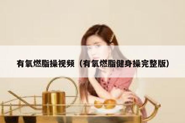 有氧燃脂操视频（有氧燃脂健身操完整版） 第1张