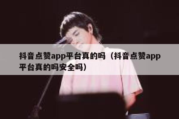 抖音点赞app平台真的吗(抖音点赞app平台真的吗安全吗) 第1张 抖音点赞app平台真的吗(抖音点赞app平台真的吗安全吗) 第1张