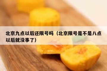 北京九点以后还限号吗（北京限号是不是八点以后就没事了）