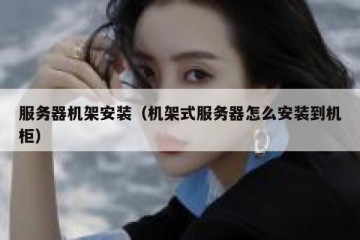服务器机架安装（机架式服务器怎么安装到机柜）