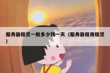 服务器租赁一般多少钱一天（服务器租用租赁）