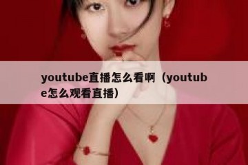 youtube直播怎么看啊（youtube怎么观看直播）