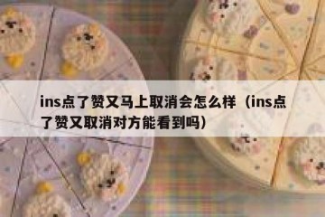 ins点了赞又马上取消会怎么样（ins点了赞又取消对方能看到吗）