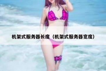 机架式服务器长度（机架式服务器宽度）