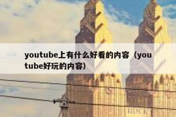 youtube上有什么好看的内容（youtube好玩的内容）