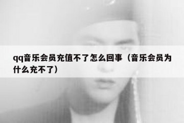 qq音乐会员充值不了怎么回事（音乐会员为什么充不了）
