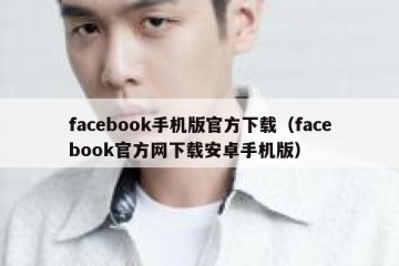 facebook手机版官方下载（facebook官方网下载安卓手机版）