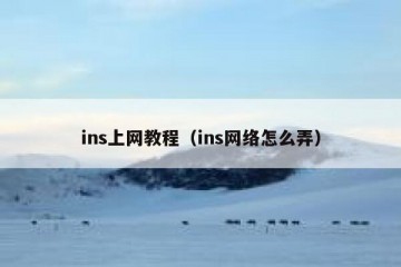 ins上网教程（ins网络怎么弄）