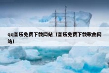 qq音乐免费下载网站（音乐免费下载歌曲网站）