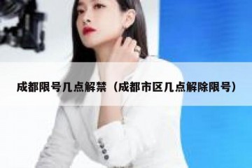 成都限号几点解禁（成都市区几点解除限号）