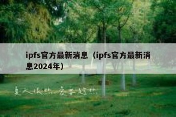 ipfs官方最新消息（ipfs官方最新消息2024年）