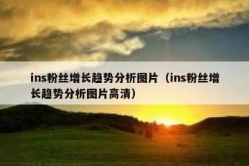 ins粉丝增长趋势分析图片（ins粉丝增长趋势分析图片高清）