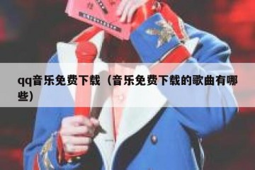 qq音乐免费下载（音乐免费下载的歌曲有哪些）