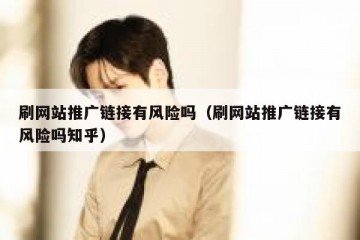 刷网站推广链接有风险吗（刷网站推广链接有风险吗知乎）