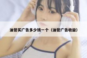 油管买广告多少钱一个（油管广告收益）