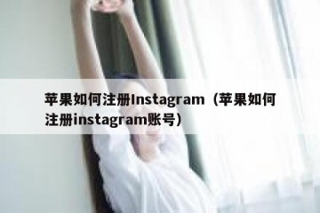 苹果如何注册Instagram（苹果如何注册instagram账号）
