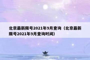 北京最新限号2021年9月查询（北京最新限号2021年9月查询时间）