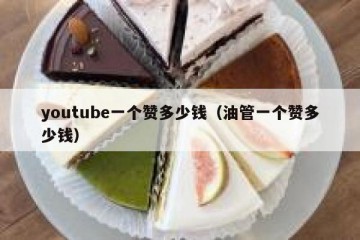 youtube一个赞多少钱（油管一个赞多少钱）