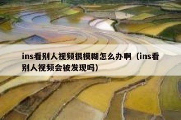 ins看别人视频很模糊怎么办啊（ins看别人视频会被发现吗）