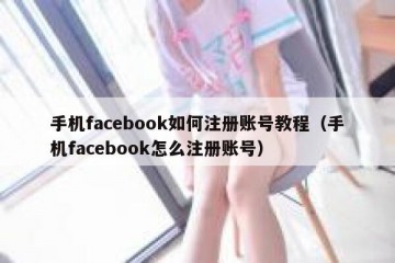 手机facebook如何注册账号教程（手机facebook怎么注册账号）