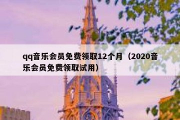 qq音乐会员免费领取12个月（2020音乐会员免费领取试用）