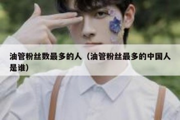 油管粉丝数最多的人（油管粉丝最多的中国人是谁）