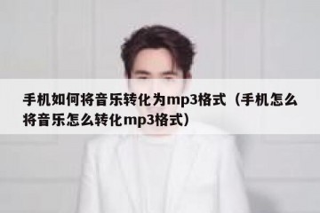 手机如何将音乐转化为mp3格式（手机怎么将音乐怎么转化mp3格式）