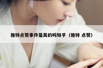 推特点赞事件是真的吗知乎（推特 点赞）