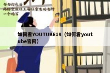 如何看YOUTUBE18（如何看youtube官网）