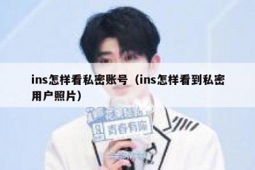 ins怎样看私密账号（ins怎样看到私密用户照片）
