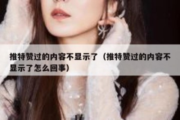 推特赞过的内容不显示了（推特赞过的内容不显示了怎么回事）