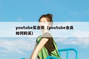 youtube买会员（youtube会员如何购买）