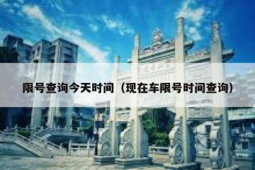 限号查询今天时间（现在车限号时间查询）