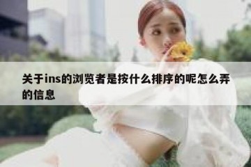 关于ins的浏览者是按什么排序的呢怎么弄的信息