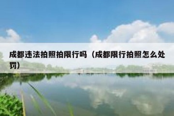 成都违法拍照拍限行吗（成都限行拍照怎么处罚）