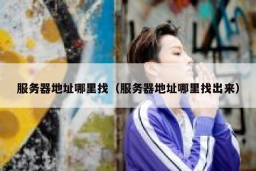 服务器地址哪里找（服务器地址哪里找出来）