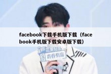 facebook下载手机版下载（facebook手机版下载安卓版下载）