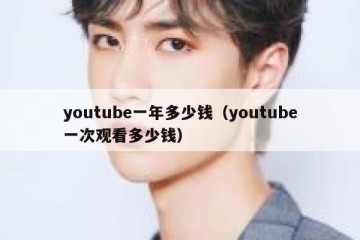 youtube一年多少钱（youtube一次观看多少钱）