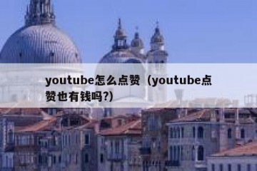youtube怎么点赞（youtube点赞也有钱吗?）