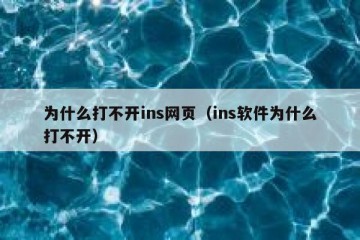 为什么打不开ins网页（ins软件为什么打不开）