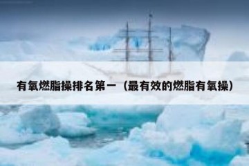 有氧燃脂操排名第一（最有效的燃脂有氧操）