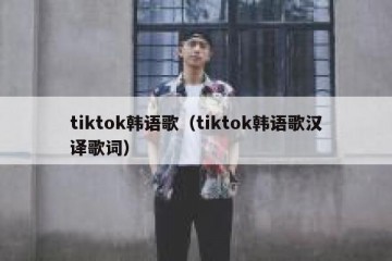 tiktok韩语歌（tiktok韩语歌汉译歌词）