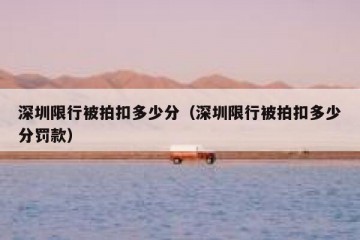 深圳限行被拍扣多少分（深圳限行被拍扣多少分罚款）