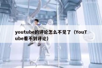 youtube的评论怎么不见了（YouTube看不到评论）
