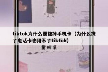 tiktok为什么要拔掉手机卡（为什么拔了电话卡也用不了tiktok）
