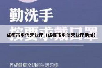 成都市电信营业厅（成都市电信营业厅地址）