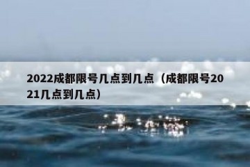 2022成都限号几点到几点（成都限号2021几点到几点）